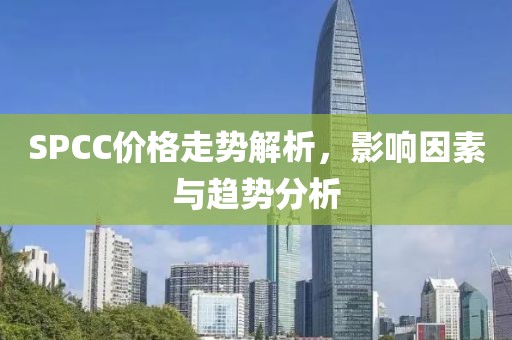SPCC价格走势解析，影响因素与趋势分析