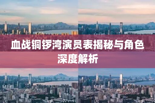 血战铜锣湾演员表揭秘与角色深度解析