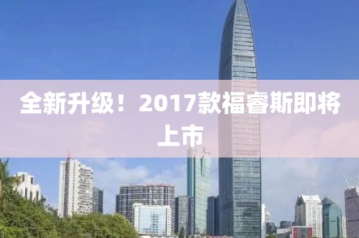 全新升级！2017款福睿斯即将上市