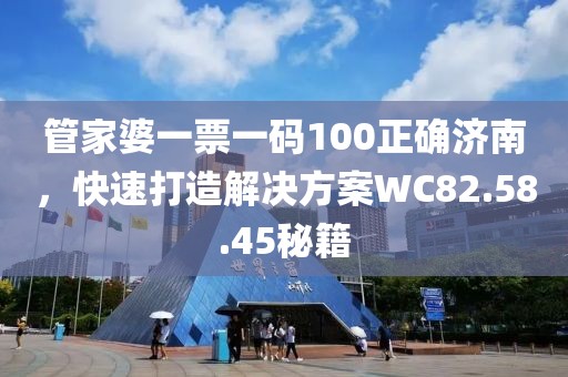 管家婆一票一码100正确济南，快速打造解决方案WC82.58.45秘籍