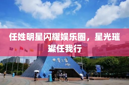 任姓明星闪耀娱乐圈，星光璀璨任我行