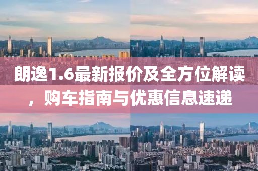 朗逸1.6最新报价及全方位解读，购车指南与优惠信息速递