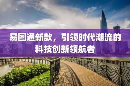 易图通新款，引领时代潮流的科技创新领航者