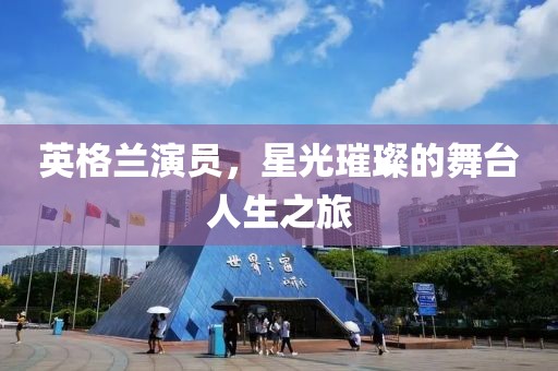 英格兰演员，星光璀璨的舞台人生之旅