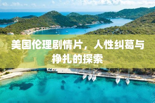 美国伦理剧情片，人性纠葛与挣扎的探索