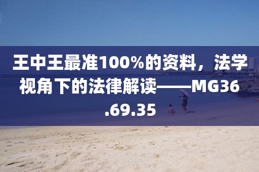 王中王最准100%的资料，法学视角下的法律解读——MG36.69.35