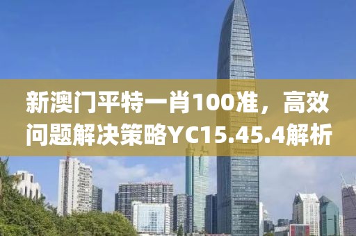 新澳门平特一肖100准，高效问题解决策略YC15.45.4解析