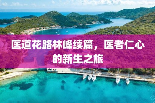 医道花路林峰续篇，医者仁心的新生之旅