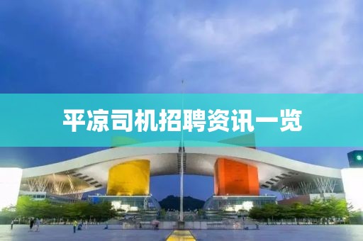 平凉司机招聘资讯一览