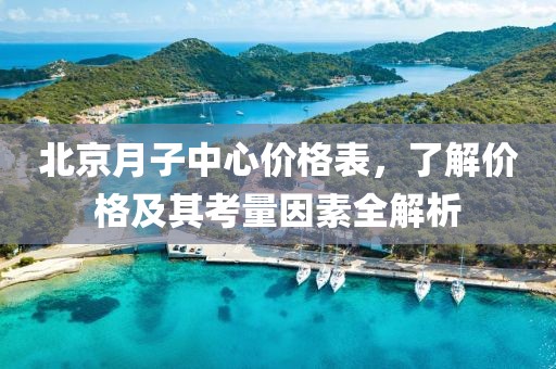 北京月子中心价格表，了解价格及其考量因素全解析