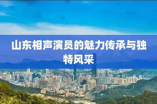山东相声演员的魅力传承与独特风采