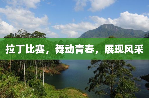 拉丁比赛，舞动青春，展现风采