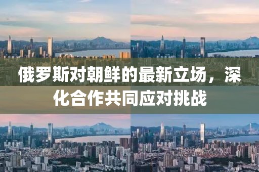 俄罗斯对朝鲜的最新立场，深化合作共同应对挑战