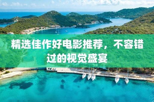 精选佳作好电影推荐，不容错过的视觉盛宴
