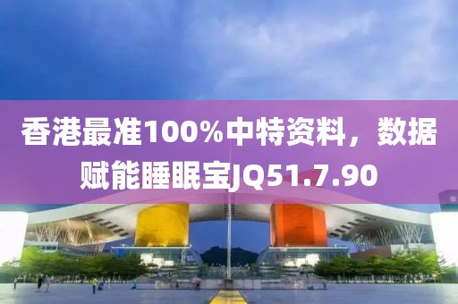 香港最准100%中特资料，数据赋能睡眠宝JQ51.7.90