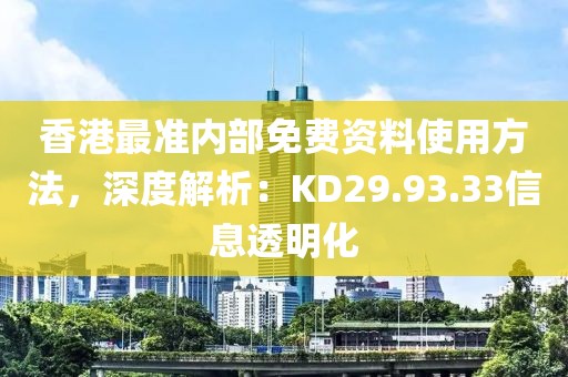 香港最准内部免费资料使用方法，深度解析：KD29.93.33信息透明化