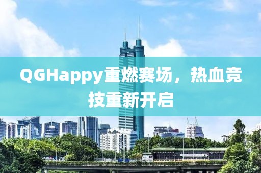 QGHappy重燃赛场，热血竞技重新开启