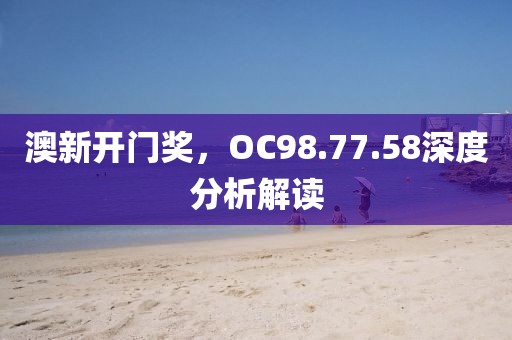 澳新开门奖，OC98.77.58深度分析解读