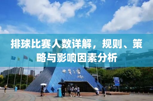 排球比赛人数详解，规则、策略与影响因素分析