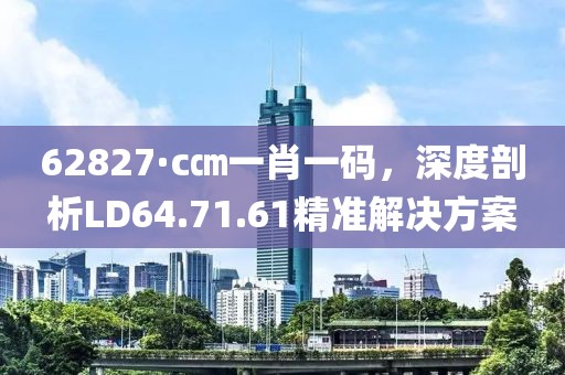 62827·c㎝一肖一码，深度剖析LD64.71.61精准解决方案