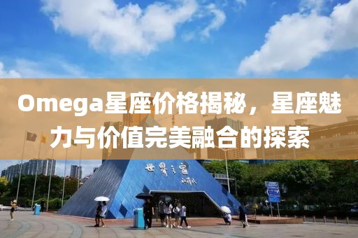 Omega星座价格揭秘，星座魅力与价值完美融合的探索