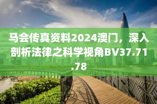 马会传真资料2024澳门，深入剖析法律之科学视角BV37.71.78