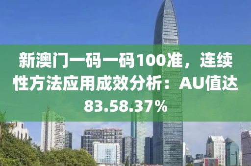 新澳门一码一码100准，连续性方法应用成效分析：AU值达83.58.37%