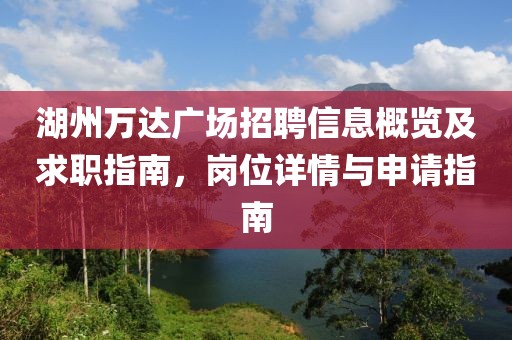 湖州万达广场招聘信息概览及求职指南，岗位详情与申请指南