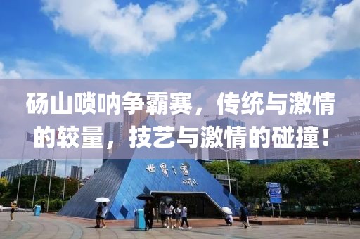 砀山唢呐争霸赛，传统与激情的较量，技艺与激情的碰撞！