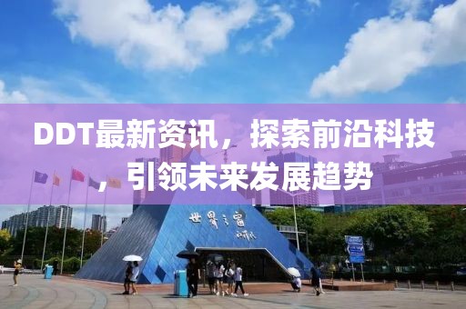 DDT最新资讯，探索前沿科技，引领未来发展趋势