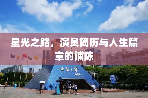 星光之路，演员简历与人生篇章的铺陈