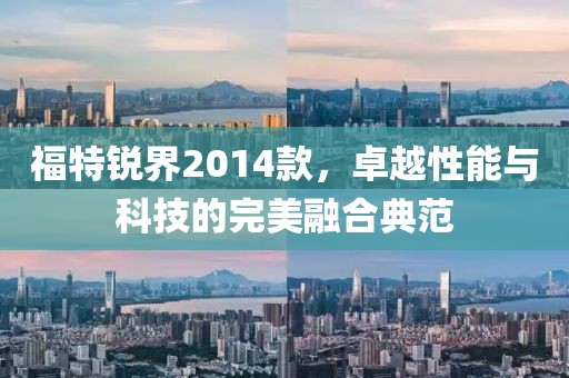 福特锐界2014款,卓越性能与科技的完美融合典范