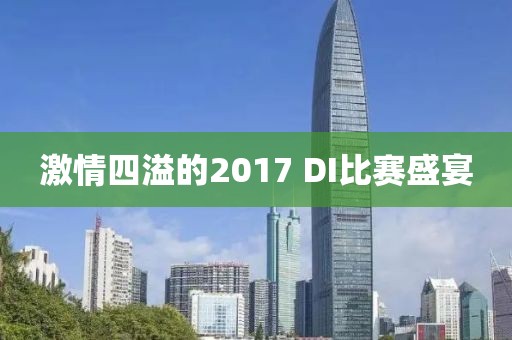 激情四溢的2017 DI比赛盛宴