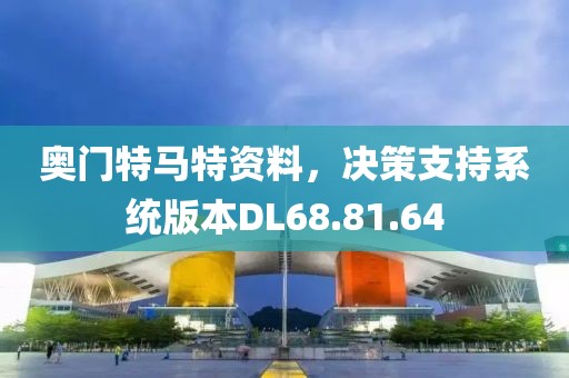 奥门特马特资料，决策支持系统版本DL68.81.64