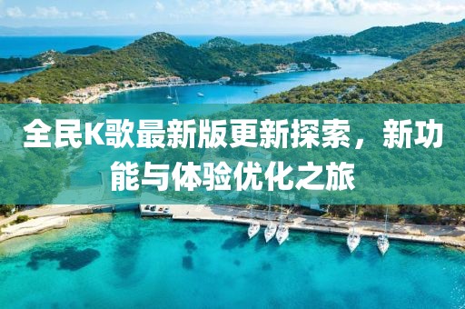 全民K歌最新版更新探索,新功能与体验优化之旅
