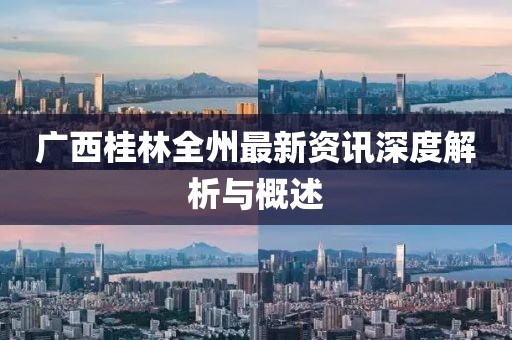 广西桂林全州最新资讯深度解析与概述