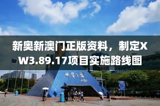 新奥新澳门正版资料，制定XW3.89.17项目实施路线图