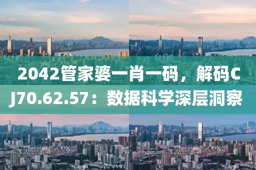 2042管家婆一肖一码，解码CJ70.62.57：数据科学深层洞察