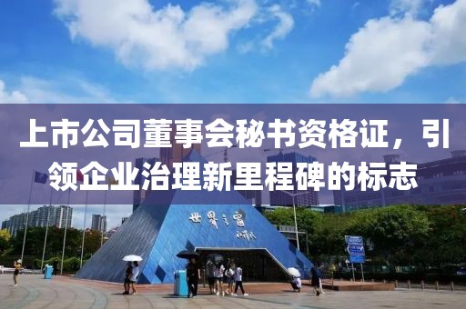 上市公司董事会秘书资格证,引领企业治理新里程碑的标志