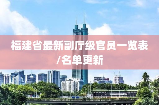 福建省最新副厅级官员一览表/名单更新