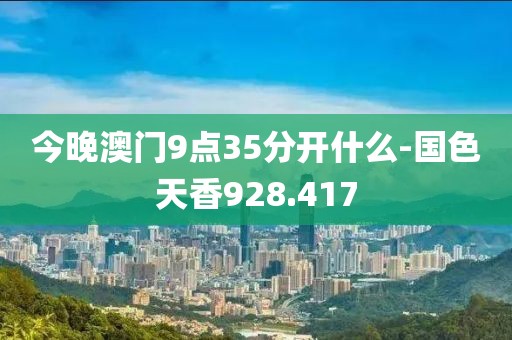 今晚澳门9点35分开什么-国色天香928.417