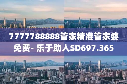 7777788888管家精准管家婆免费- 乐于助人SD697.365