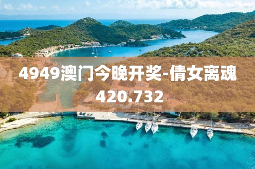 4949澳门今晚开奖-倩女离魂 420.732