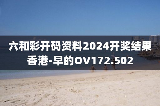 六和彩开码资料2024开奖结果香港-早的OV172.502