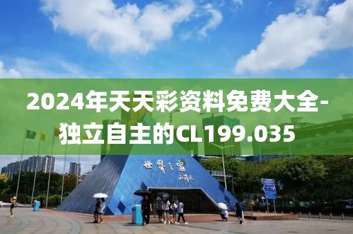 2024年天天彩资料免费大全-独立自主的CL199.035