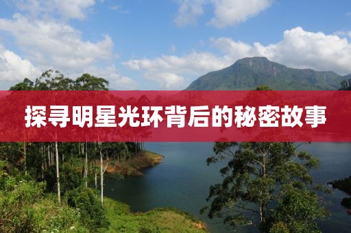 探寻明星光环背后的秘密故事