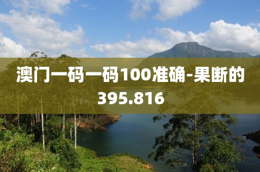 澳门一码一码100准确-果断的395.816
