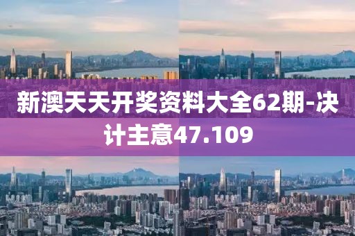 新澳天天开奖资料大全62期-决计主意47.109