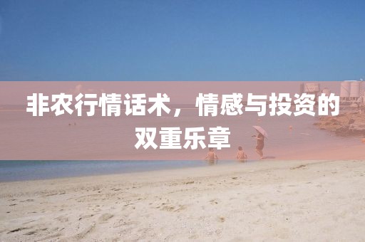 非农行情话术，情感与投资的双重乐章