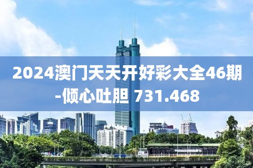 2024澳门天天开好彩大全46期-倾心吐胆 731.468